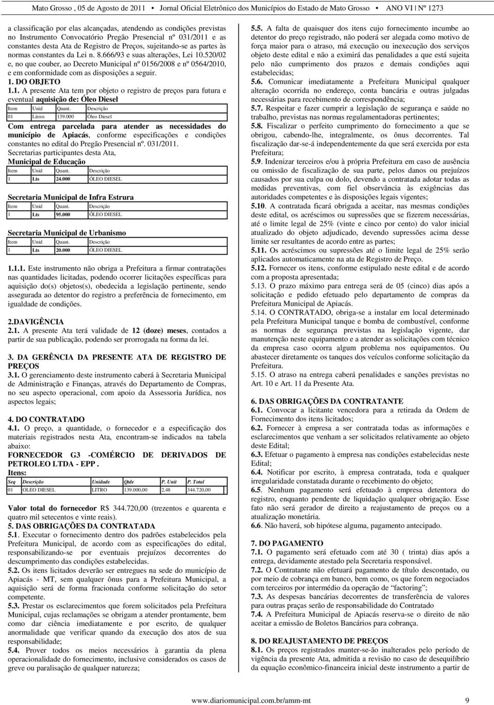 1. A presente Ata tem por objeto o registro de preços para futura e eventual aquisição de: Óleo Diesel Item Unid Quant. Descrição 01 Litros 139.