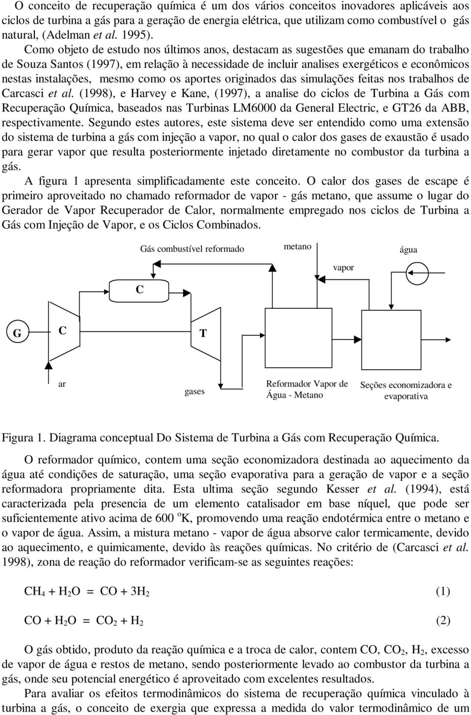 Como objeto de estudo nos últimos anos, destacam as sugestões que emanam do trabalho de Souza Santos (1997), em relação à necessidade de incluir analises exergéticos e econômicos nestas instalações,