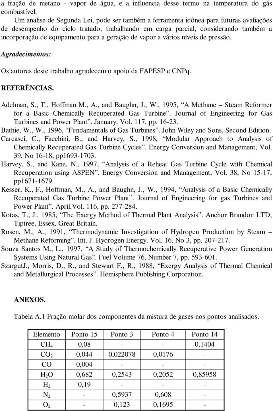 para a geração de vapor a vários níveis de pressão. Agradecimentos: Os autores deste trabalho agradecem o apoio da FAPESP e CNPq. REFERÊNCIAS. Adelman, S., T., Hoffman M., A., and Baughn, J., W.