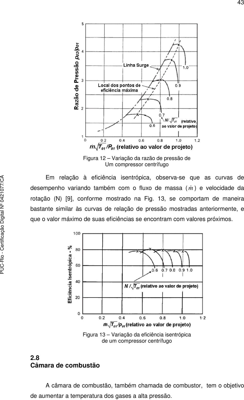 13, se comportam de maneira bastante similar às curvas de relação de pressão mostradas anteriormente, e que o valor máximo de suas eficiências se encontram com