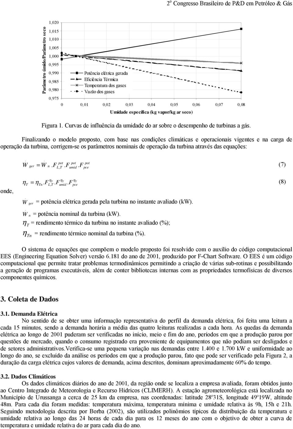 climáticas e operacionais vigentes e na carga de operação da turbina, corrigem-se os parâmetros nominais de operação da turbina através das equações: W ger W n FL, Fumid = F (7) onde, η = η F F (8) W