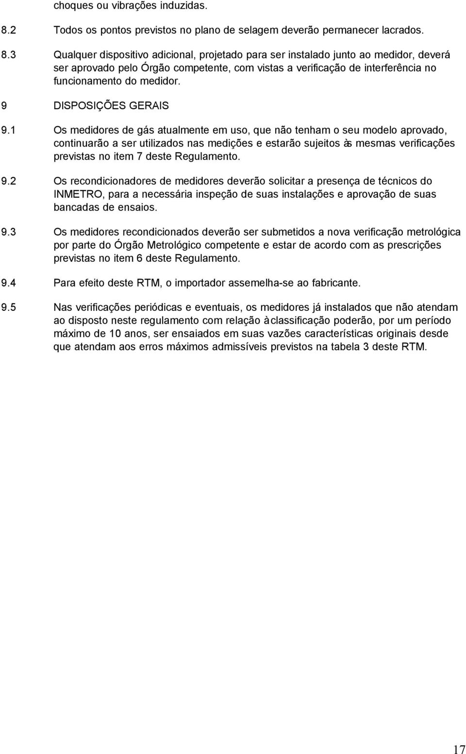 3 Qualquer dispositivo adicional, projetado para ser instalado junto ao medidor, deverá ser aprovado pelo Órgão competente, com vistas a verificação de interferência no funcionamento do medidor.