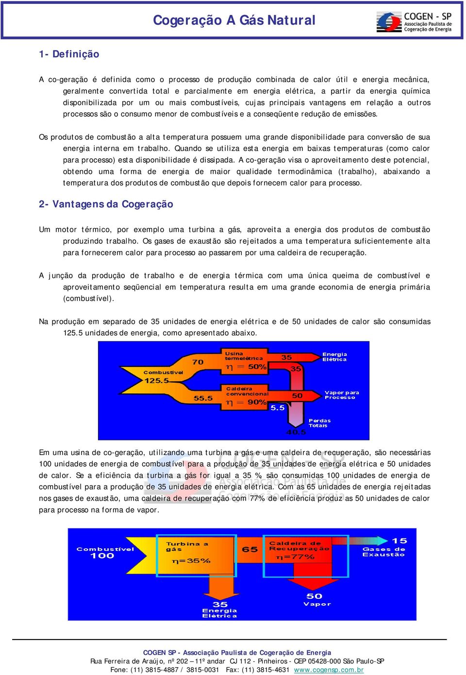 Os produtos de combustão a alta temperatura possuem uma grande disponibilidade para conversão de sua energia interna em trabalho.