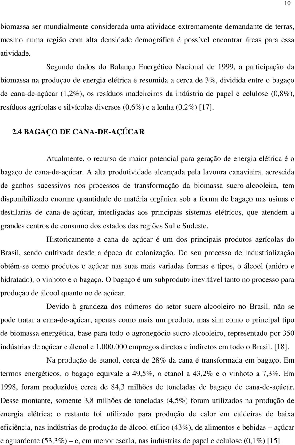 resíduos madeireiros da indústria de papel e celulose (0,8%), resíduos agrícolas e silvícolas diversos (0,6%) e a lenha (0,2%) [17]. 2.