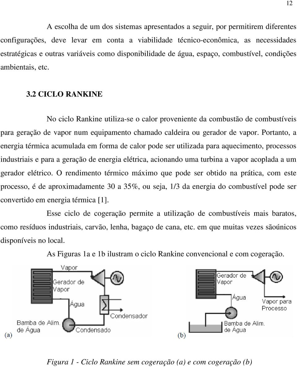 2 CICLO RANKINE No ciclo Rankine utiliza-se o calor proveniente da combustão de combustíveis para geração de vapor num equipamento chamado caldeira ou gerador de vapor.