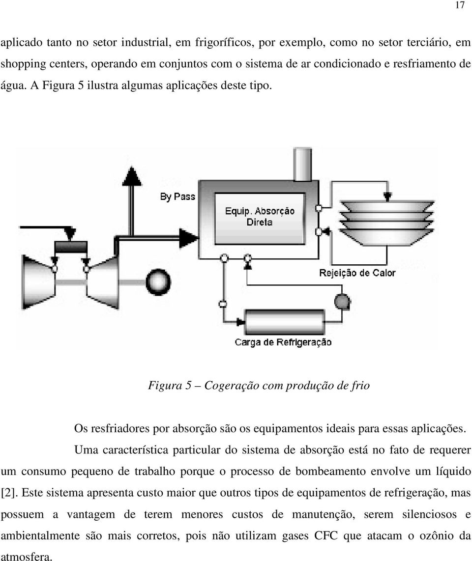 Uma característica particular do sistema de absorção está no fato de requerer um consumo pequeno de trabalho porque o processo de bombeamento envolve um líquido [2].