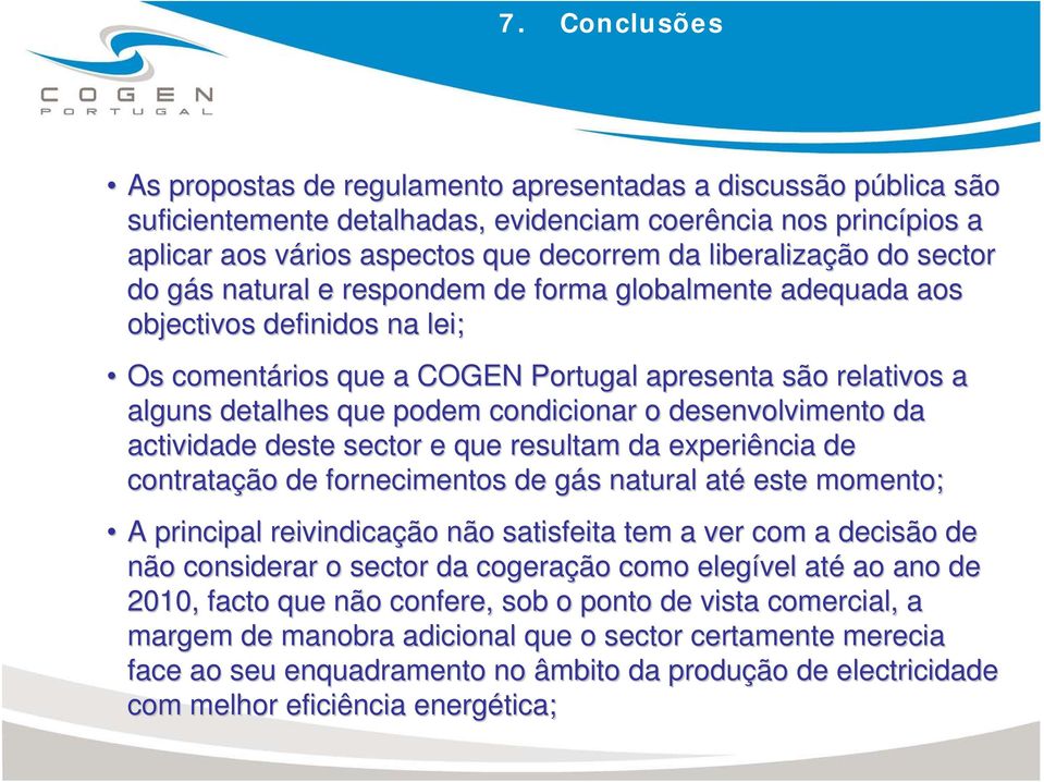 podem condicionar o desenvolvimento da actividade deste sector e que resultam da experiência de contratação de fornecimentos de gás g s natural até este momento; A principal reivindicação não