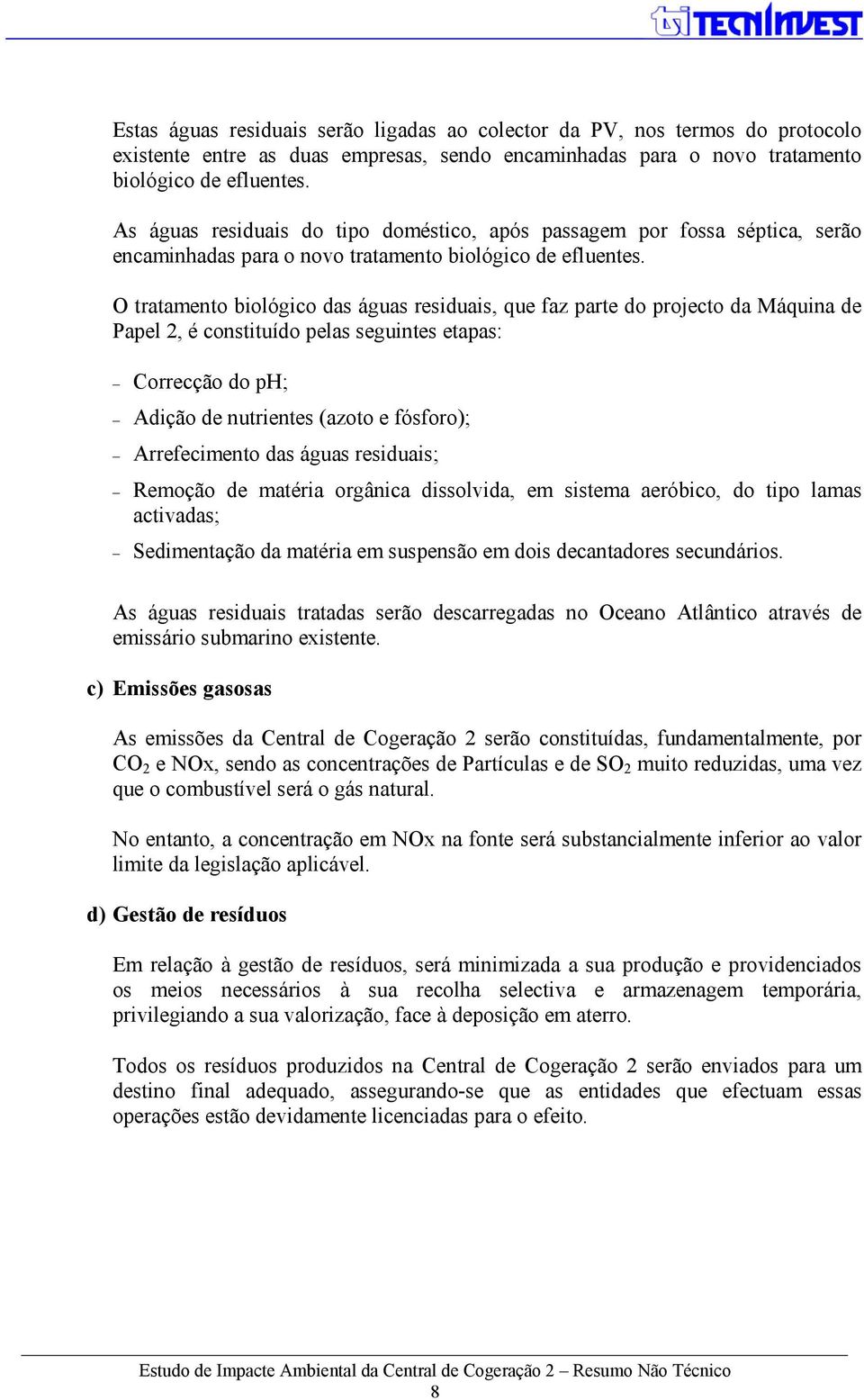 O tratamento biológico das águas residuais, que faz parte do projecto da Máquina de Papel 2, é constituído pelas seguintes etapas: Correcção do ph; Adição de nutrientes (azoto e fósforo);