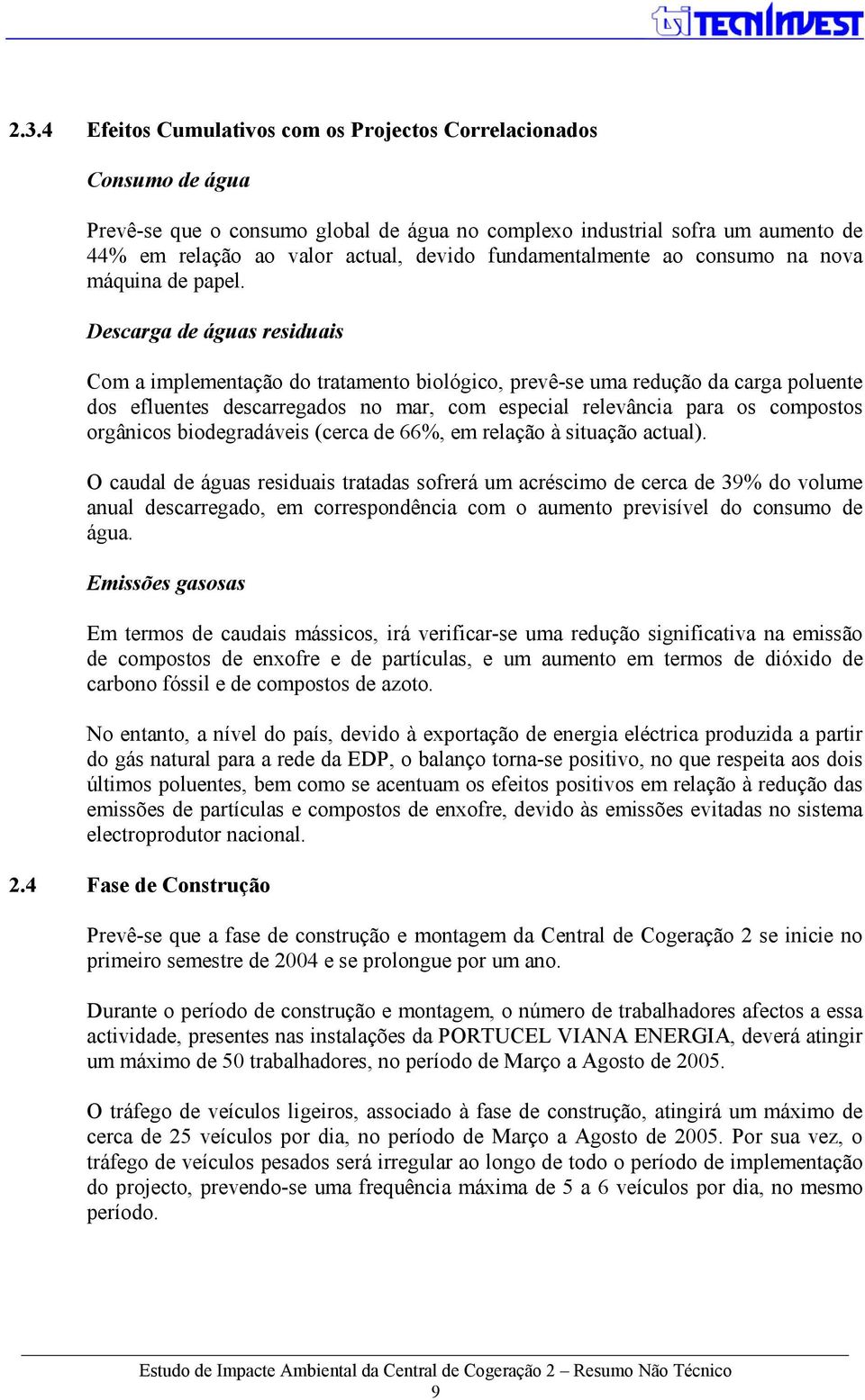 Descarga de águas residuais Com a implementação do tratamento biológico, prevê-se uma redução da carga poluente dos efluentes descarregados no mar, com especial relevância para os compostos orgânicos