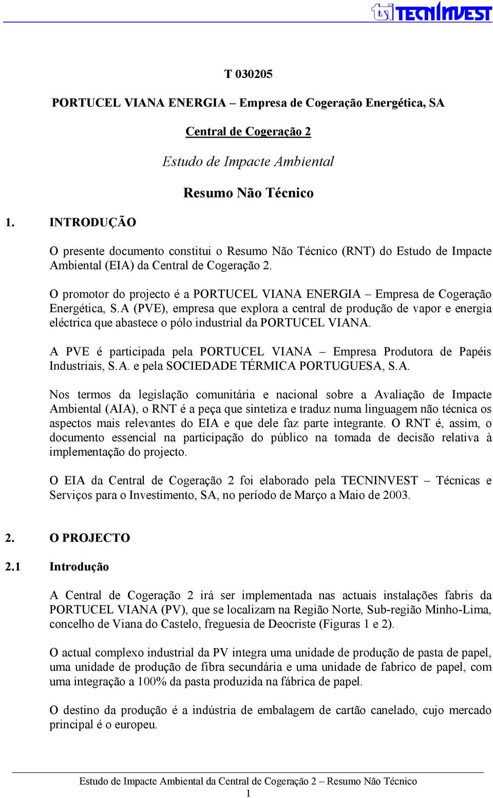 2. O promotor do projecto é a PORTUCEL VIANA ENERGIA Empresa de Cogeração Energética, S.