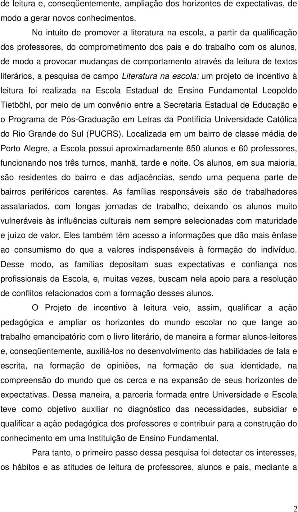 da leitura de textos literários, a pesquisa de campo Literatura na escola: um projeto de incentivo à leitura foi realizada na Escola Estadual de Ensino Fundamental Leopoldo Tietböhl, por meio de um