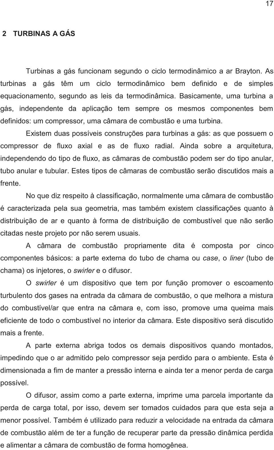 Basicamente, uma turbina a gás, independente da aplicação tem sempre os mesmos componentes bem definidos: um compressor, uma câmara de combustão e uma turbina.