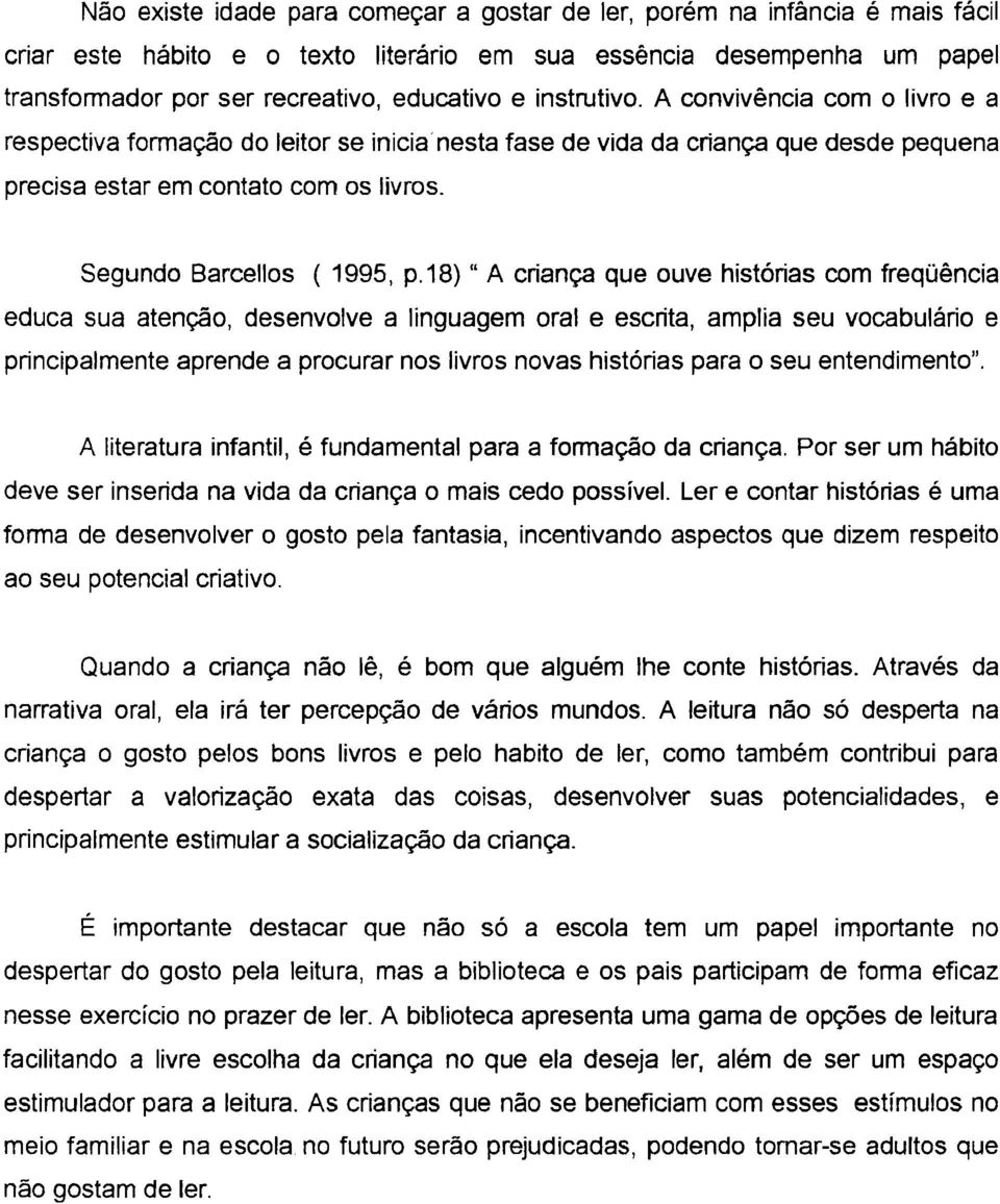 18) " A criança que ouve histórias com frequência educa sua atenção, desenvolve a linguagem oral e escrita, amplia seu vocabulário e principalmente aprende a procurar nos livros novas histórias para