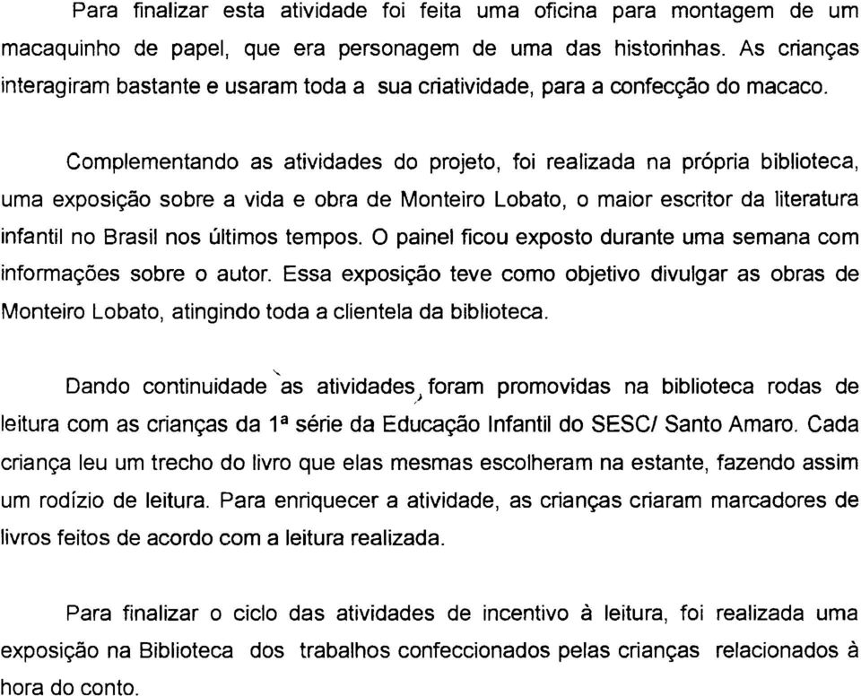 Complementando as atividades do projeto, foi realizada na própria biblioteca, uma exposição sobre a vida e obra de Monteiro Lobato, o maior escritor da literatura infantil no Brasil nos últimos