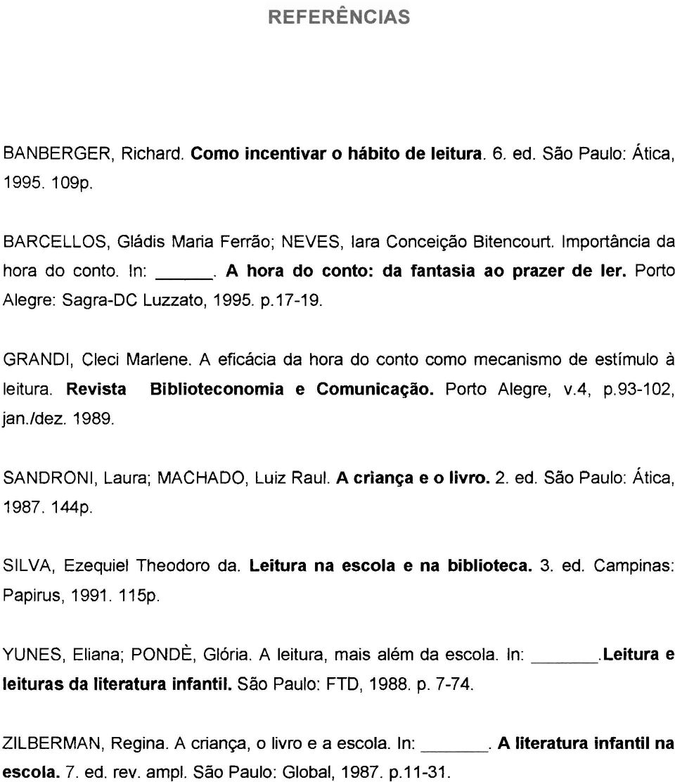 Revista Biblioteconomia e Comunicação. Porto Alegre, v.4, p.93-102, jan./dez. 1989. SANDRONI, Laura; MACHADO, Luiz Raul. A criança e o livro. 2. ed. São Paulo: Ática, 1987. 144p.
