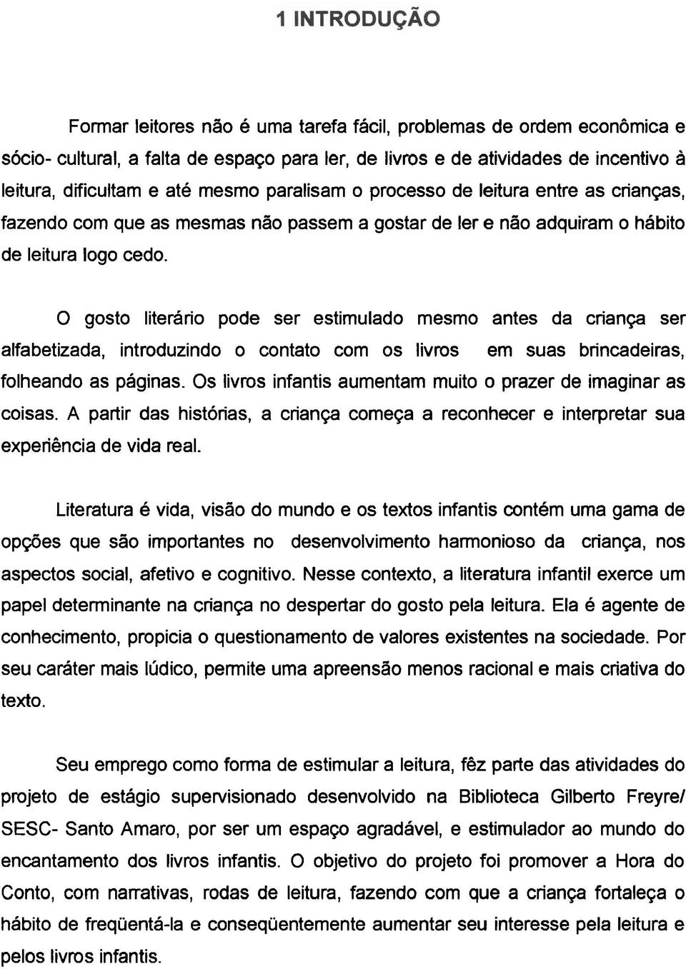 O gosto literário pode ser estimulado mesmo antes da criança ser alfabetizada, introduzindo o contato com os livros em suas brincadeiras, folheando as páginas.