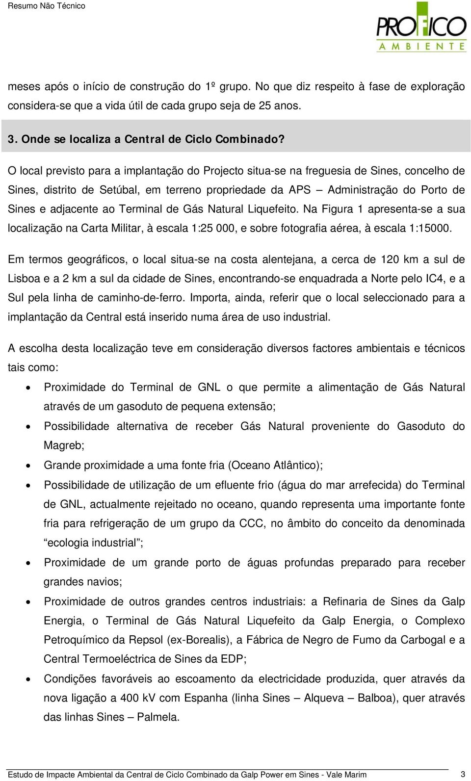 Terminal de Gás Natural Liquefeito. Na Figura 1 apresenta-se a sua localização na Carta Militar, à escala 1:25 000, e sobre fotografia aérea, à escala 1:15000.