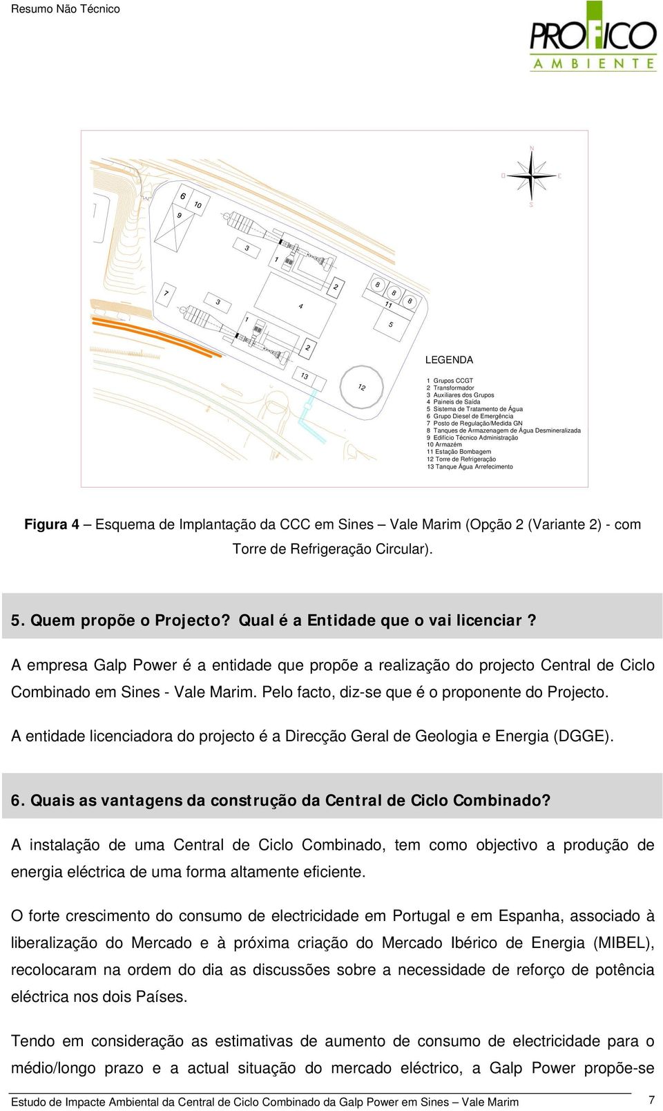 CCC em Sines Vale Marim (Opção 2 (Variante 2) - com Torre de Refrigeração Circular). 5. Quem propõe o Projecto? Qual é a Entidade que o vai licenciar?