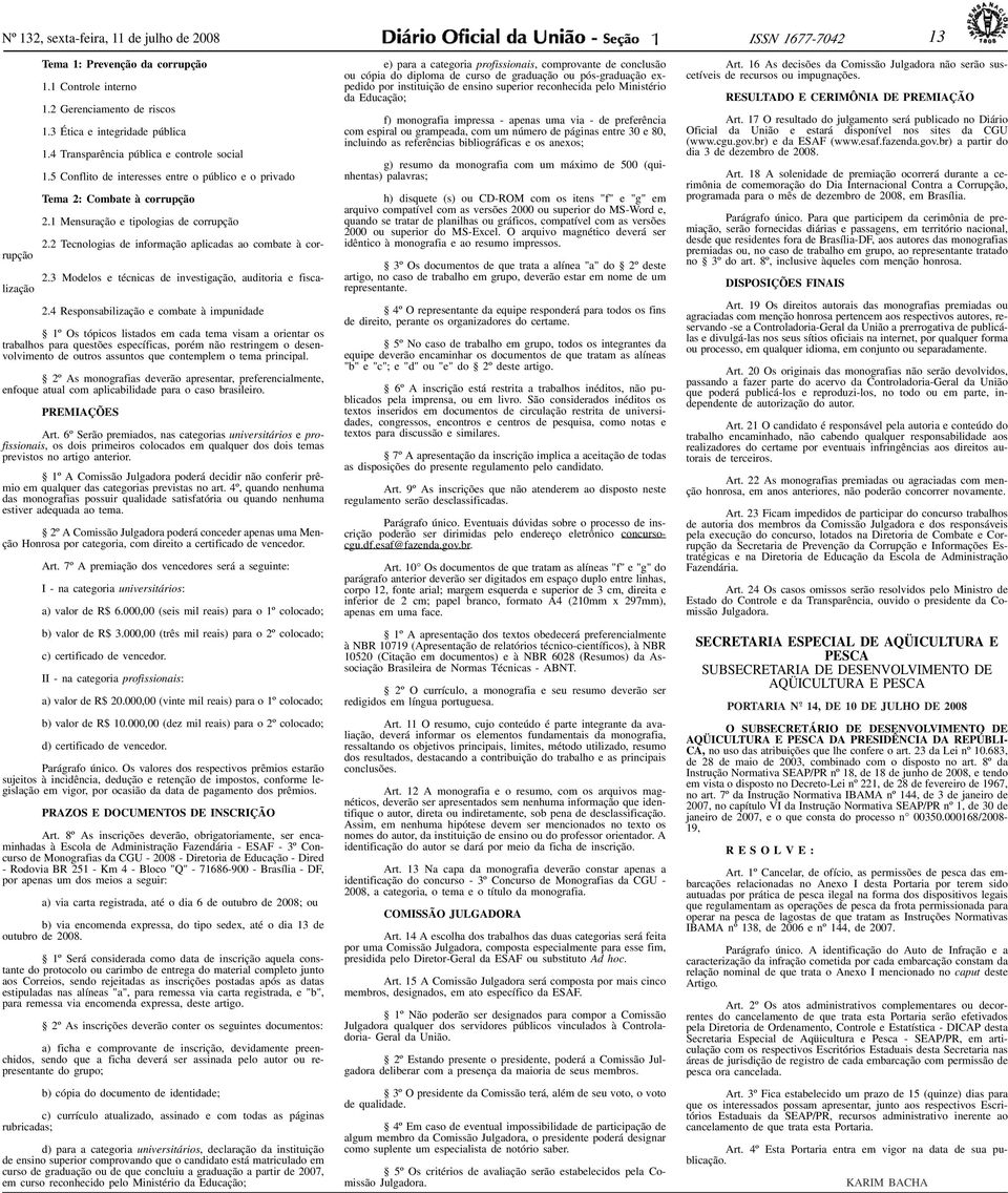 4 Transparência pública e controle social.5 Conflito de interesses entre o público e o privado Tema 2: Combate à corrupção 2. Mensuração e tipologias de corrupção 2.