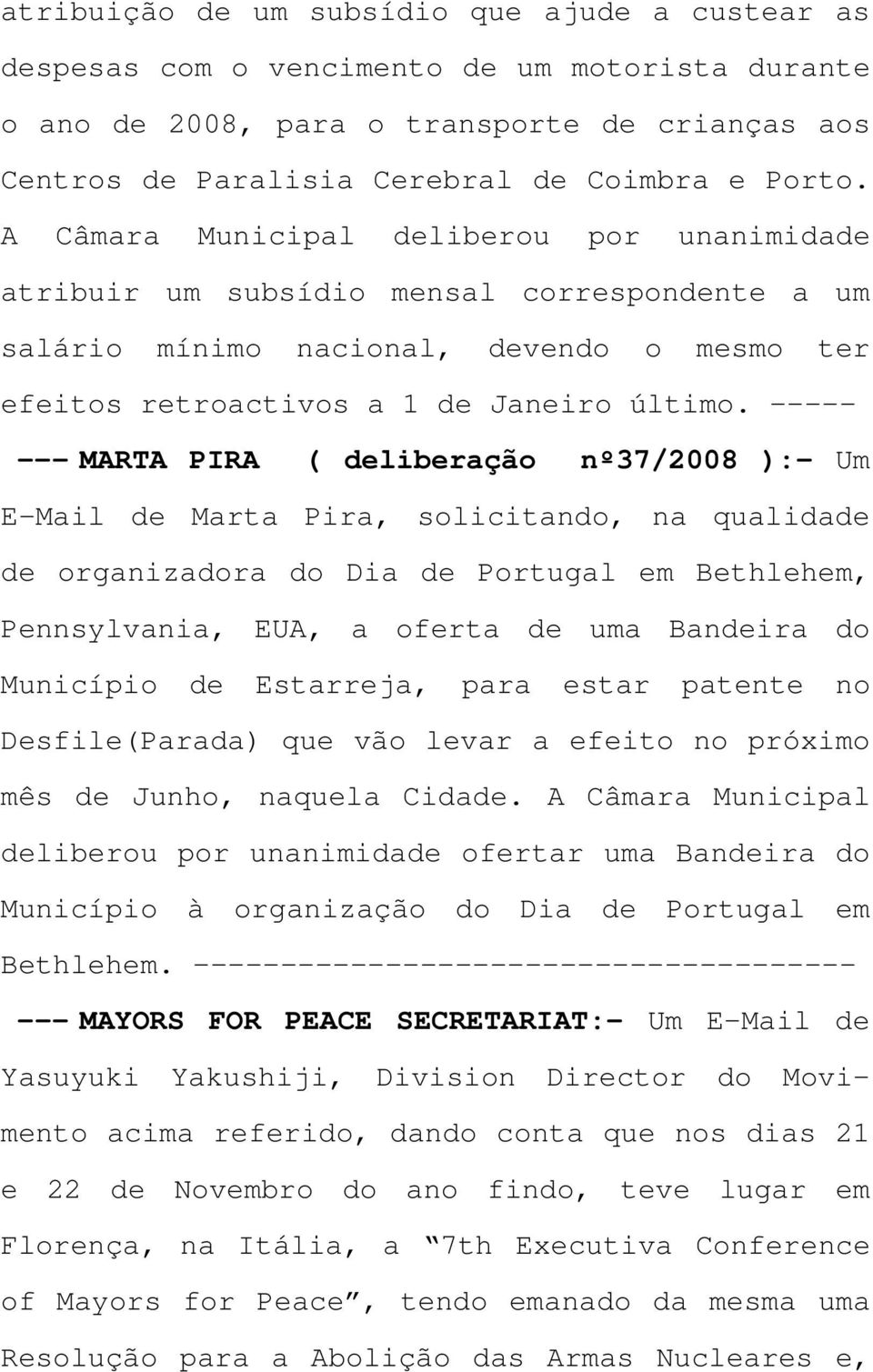 ----- --- MARTA PIRA ( deliberação nº37/2008 ):- Um E-Mail de Marta Pira, solicitando, na qualidade de organizadora do Dia de Portugal em Bethlehem, Pennsylvania, EUA, a oferta de uma Bandeira do