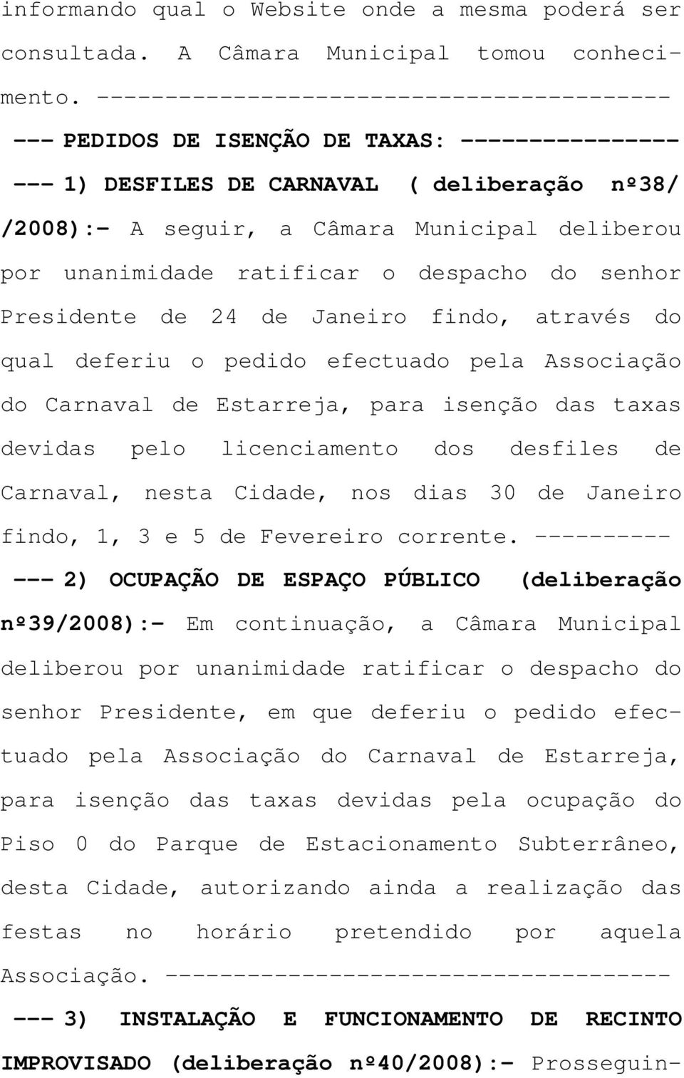 unanimidade ratificar o despacho do senhor Presidente de 24 de Janeiro findo, através do qual deferiu o pedido efectuado pela Associação do Carnaval de Estarreja, para isenção das taxas devidas pelo