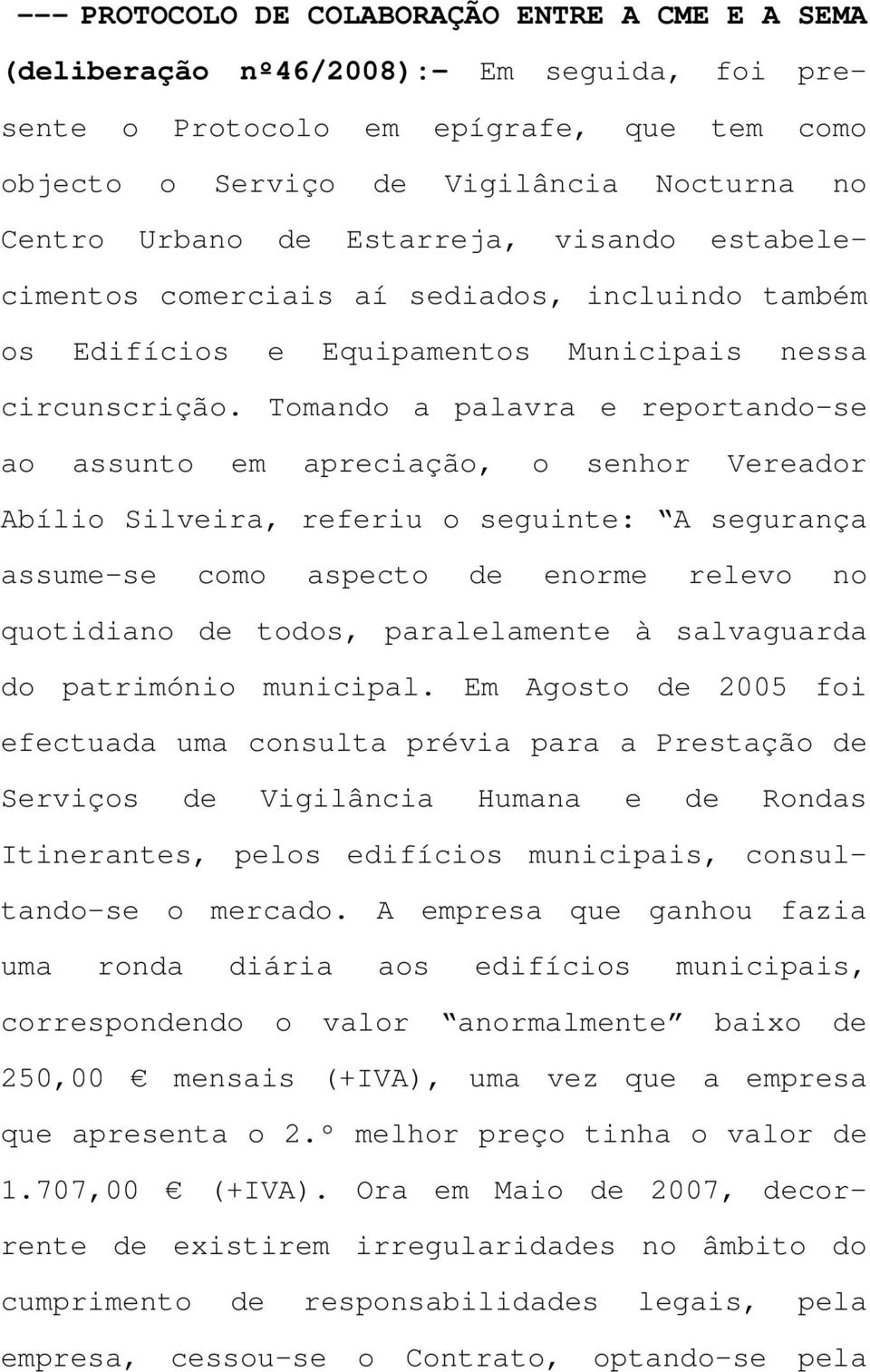 Tomando a palavra e reportando-se ao assunto em apreciação, o senhor Vereador Abílio Silveira, referiu o seguinte: A segurança assume-se como aspecto de enorme relevo no quotidiano de todos,