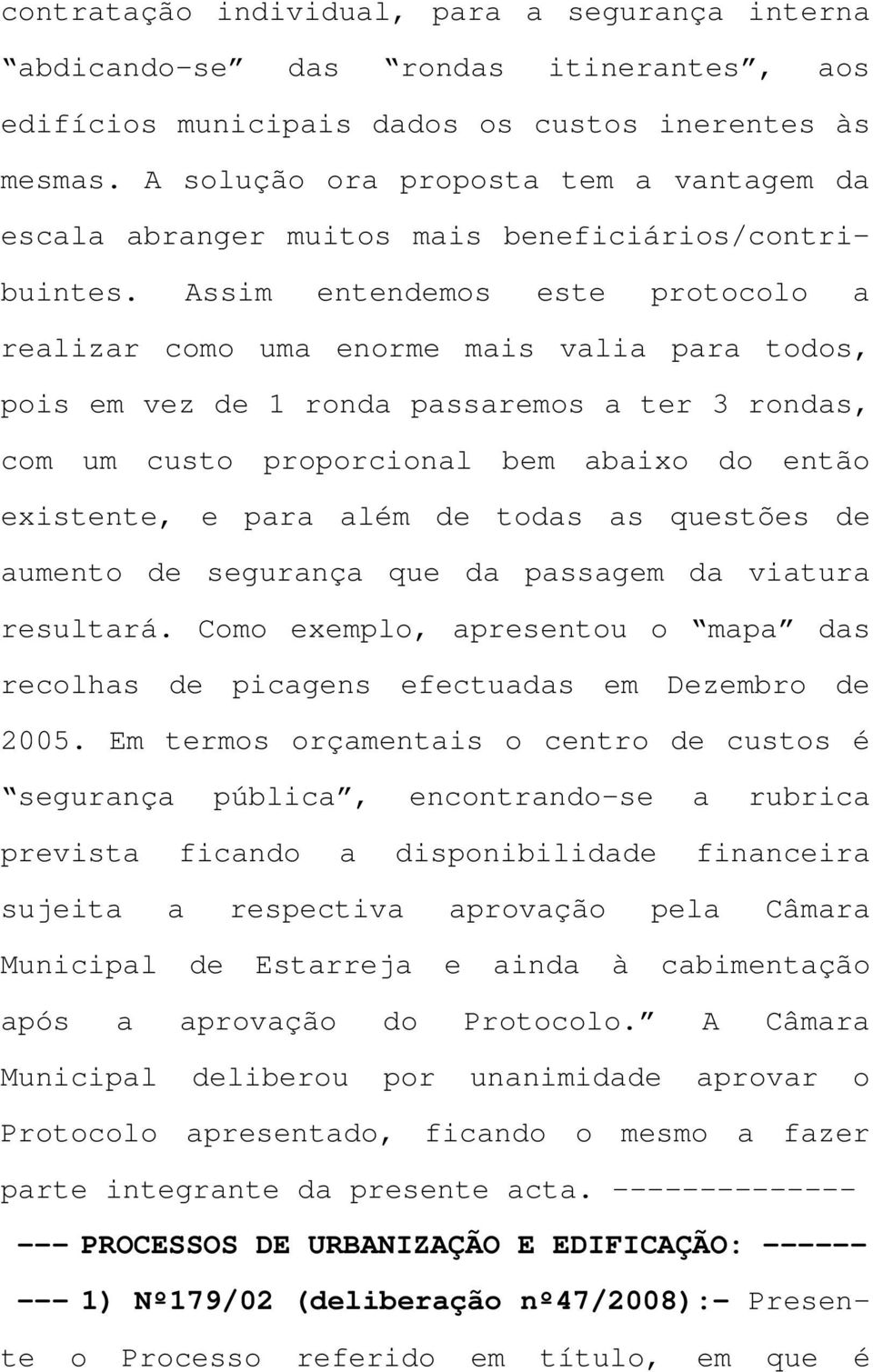 Assim entendemos este protocolo a realizar como uma enorme mais valia para todos, pois em vez de 1 ronda passaremos a ter 3 rondas, com um custo proporcional bem abaixo do então existente, e para