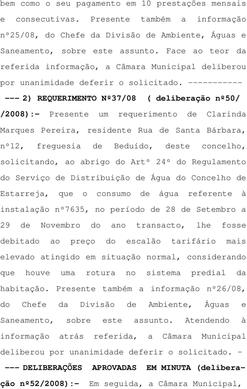 ----------- --- 2) REQUERIMENTO Nº37/08 ( deliberação nº50/ /2008):- Presente um requerimento de Clarinda Marques Pereira, residente Rua de Santa Bárbara, nº12, freguesia de Beduído, deste concelho,