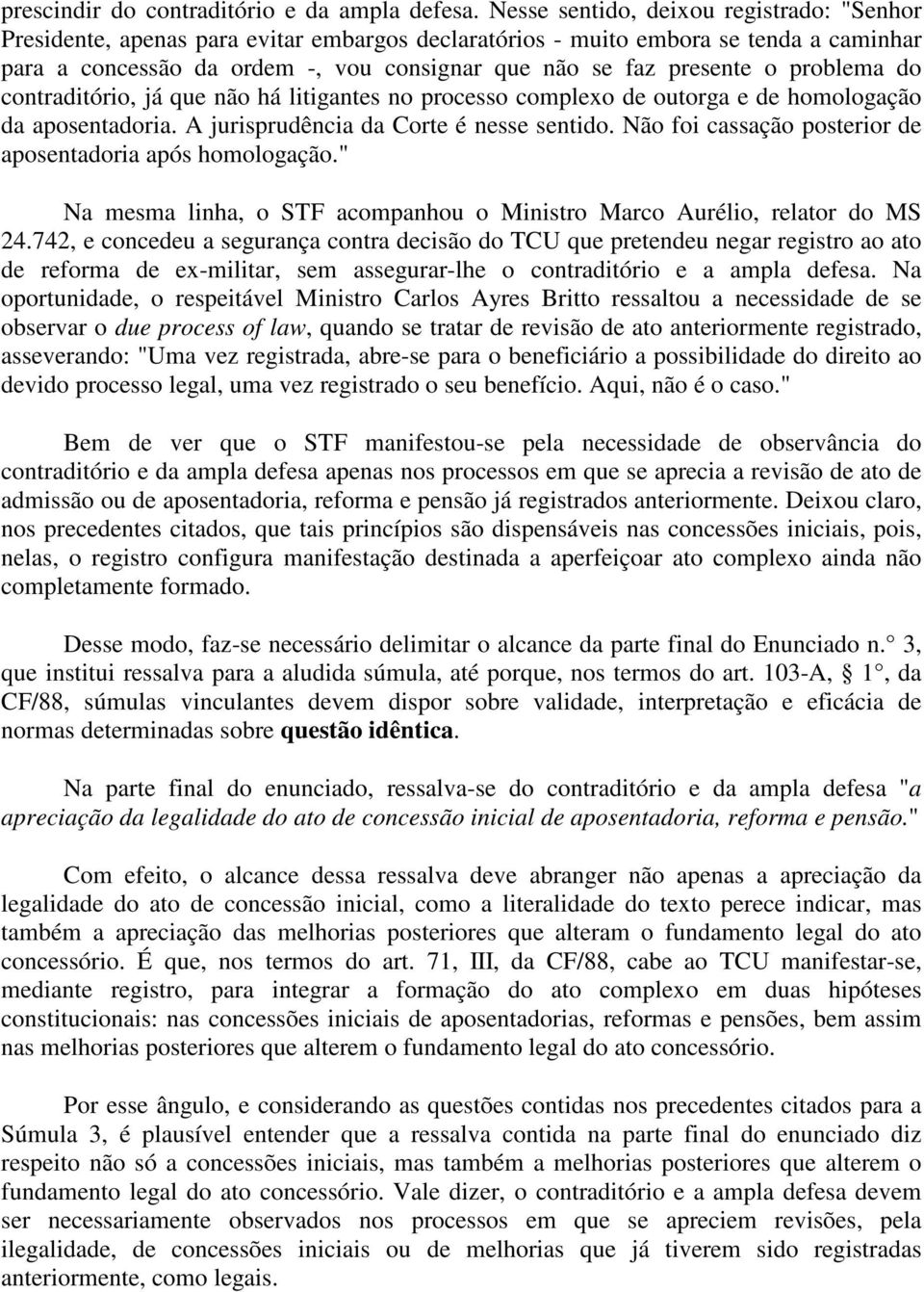 problema do contraditório, já que não há litigantes no processo complexo de outorga e de homologação da aposentadoria. A jurisprudência da Corte é nesse sentido.