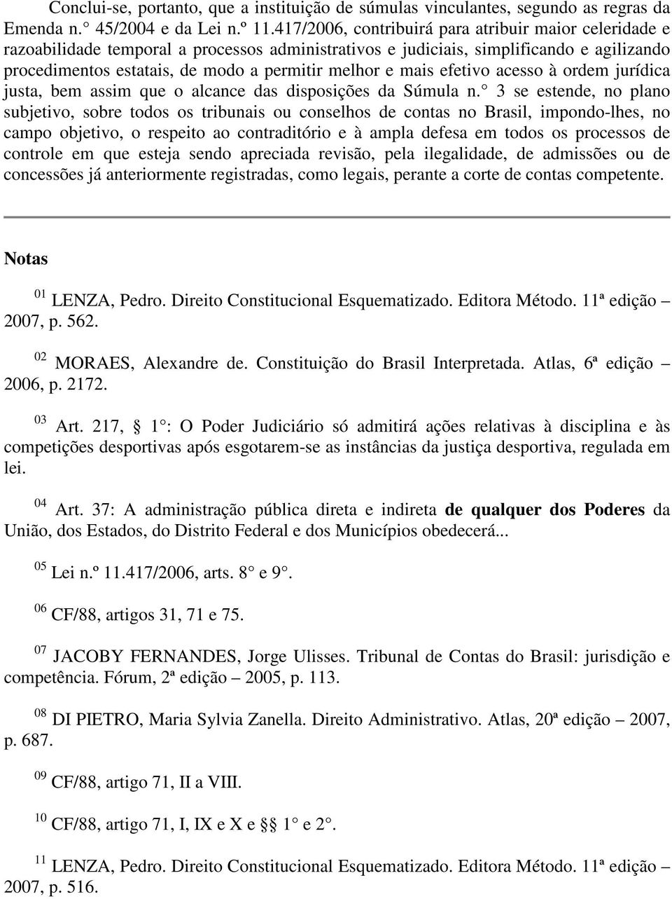 mais efetivo acesso à ordem jurídica justa, bem assim que o alcance das disposições da Súmula n.