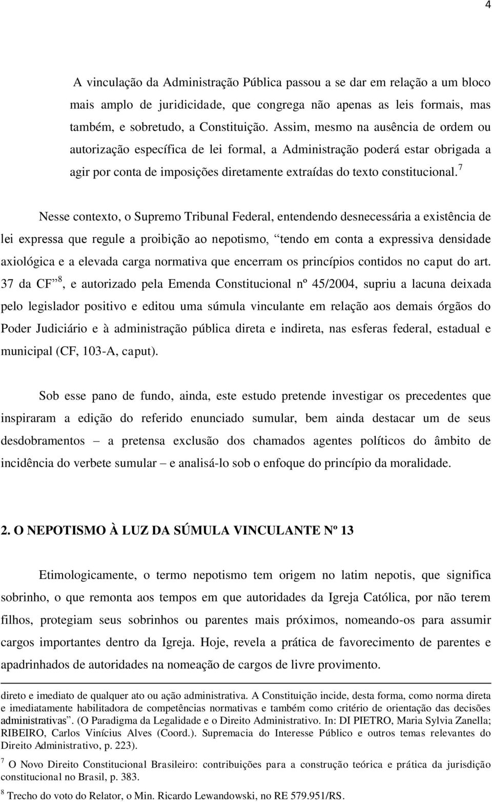 7 Nesse contexto, o Supremo Tribunal Federal, entendendo desnecessária a existência de lei expressa que regule a proibição ao nepotismo, tendo em conta a expressiva densidade axiológica e a elevada