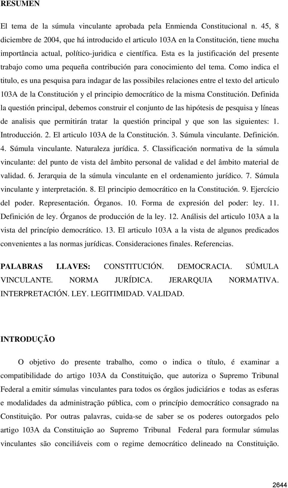 Esta es la justificación del presente trabajo como uma pequeña contribución para conocimiento del tema.