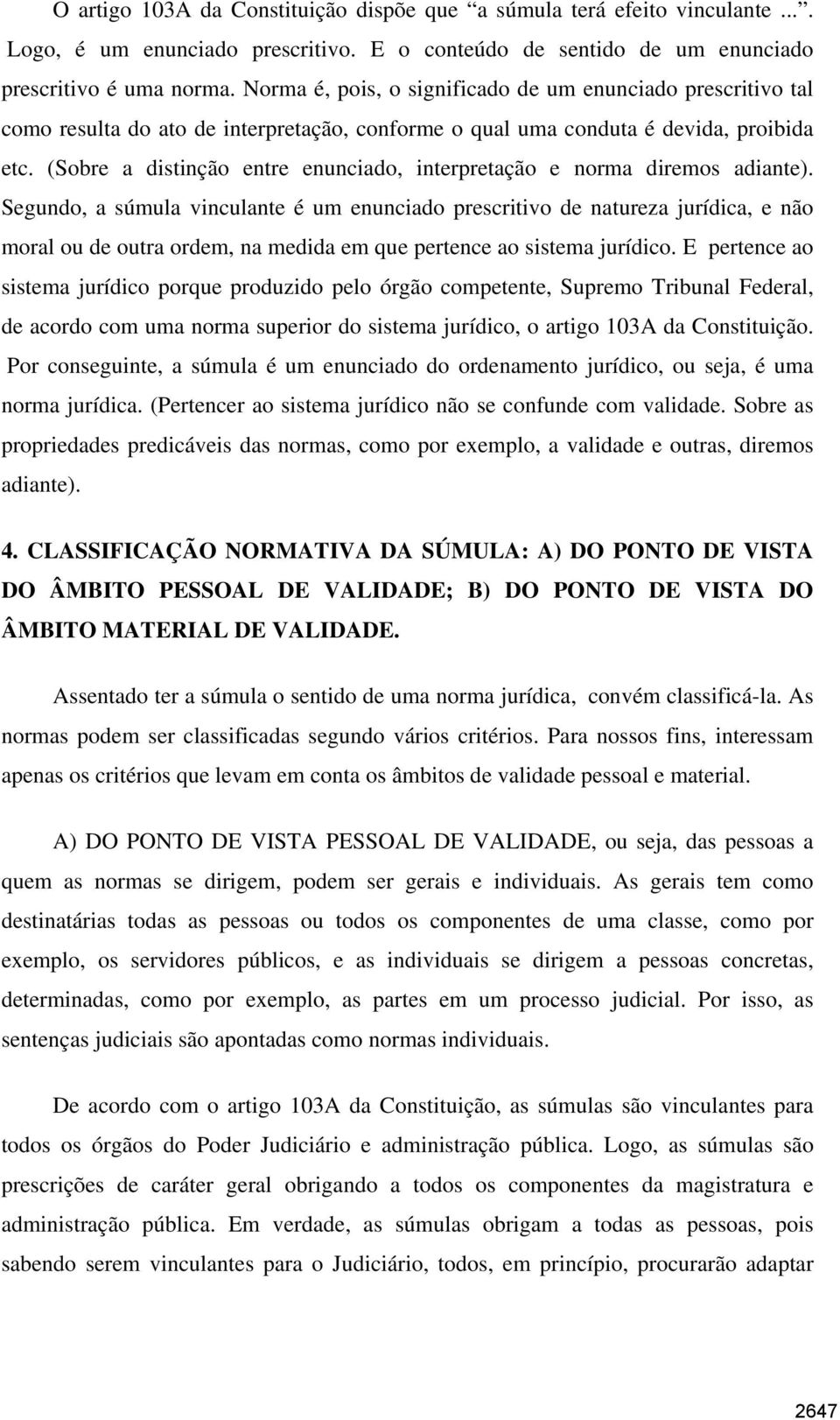 (Sobre a distinção entre enunciado, interpretação e norma diremos adiante).