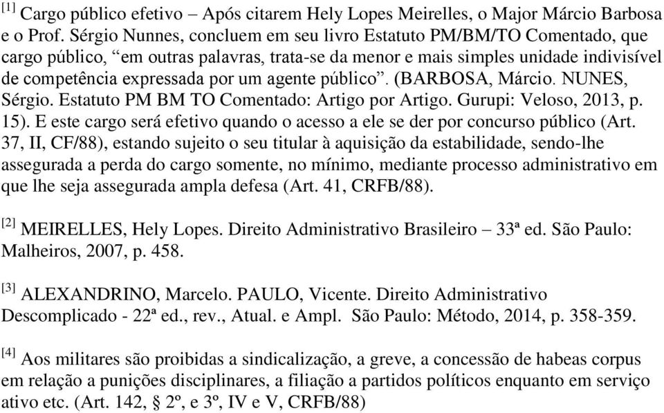 público. (BARBOSA, Márcio. NUNES, Sérgio. Estatuto PM BM TO Comentado: Artigo por Artigo. Gurupi: Veloso, 2013, p. 15).