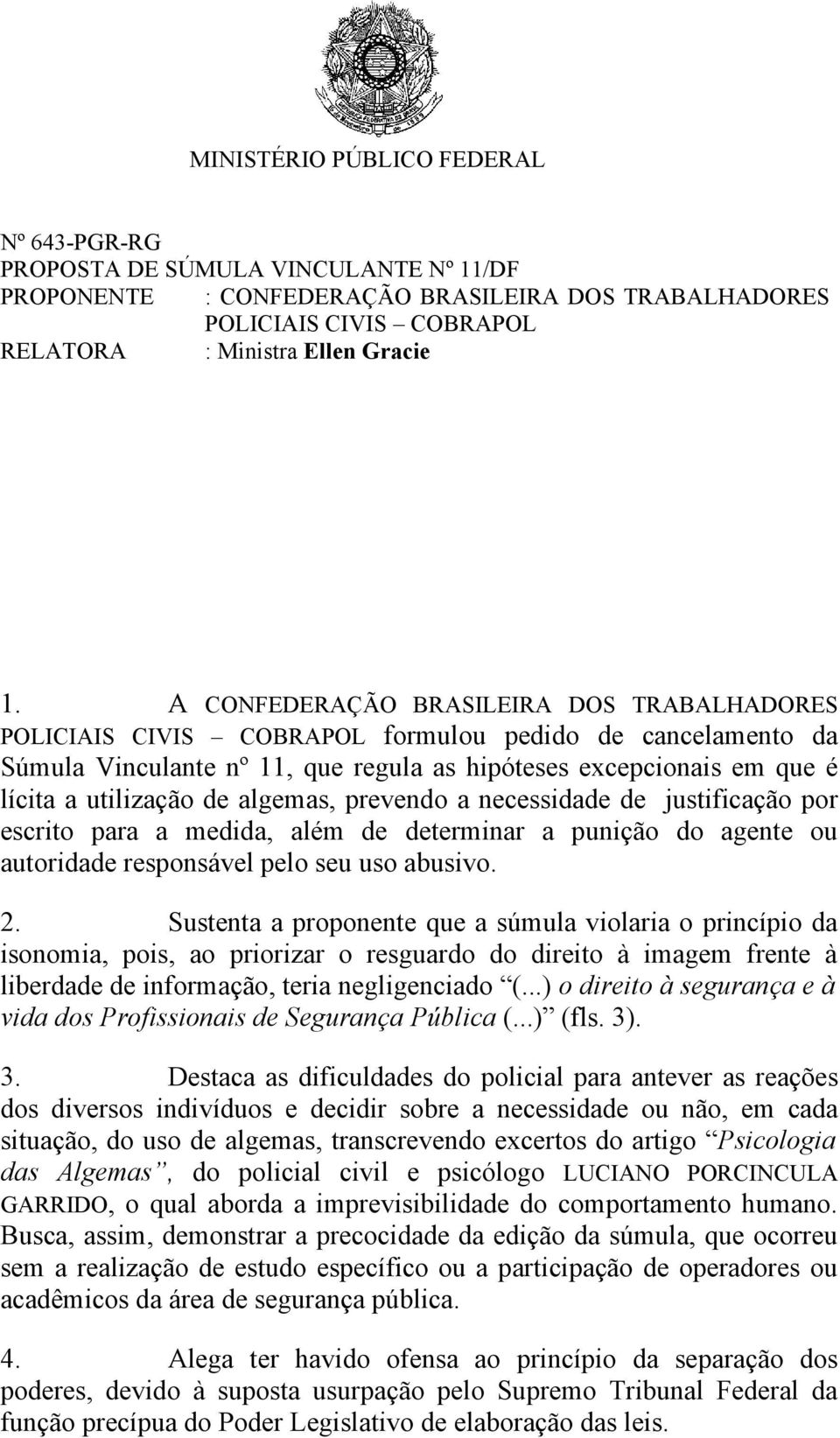 algemas, prevendo a necessidade de justificação por escrito para a medida, além de determinar a punição do agente ou autoridade responsável pelo seu uso abusivo. 2.