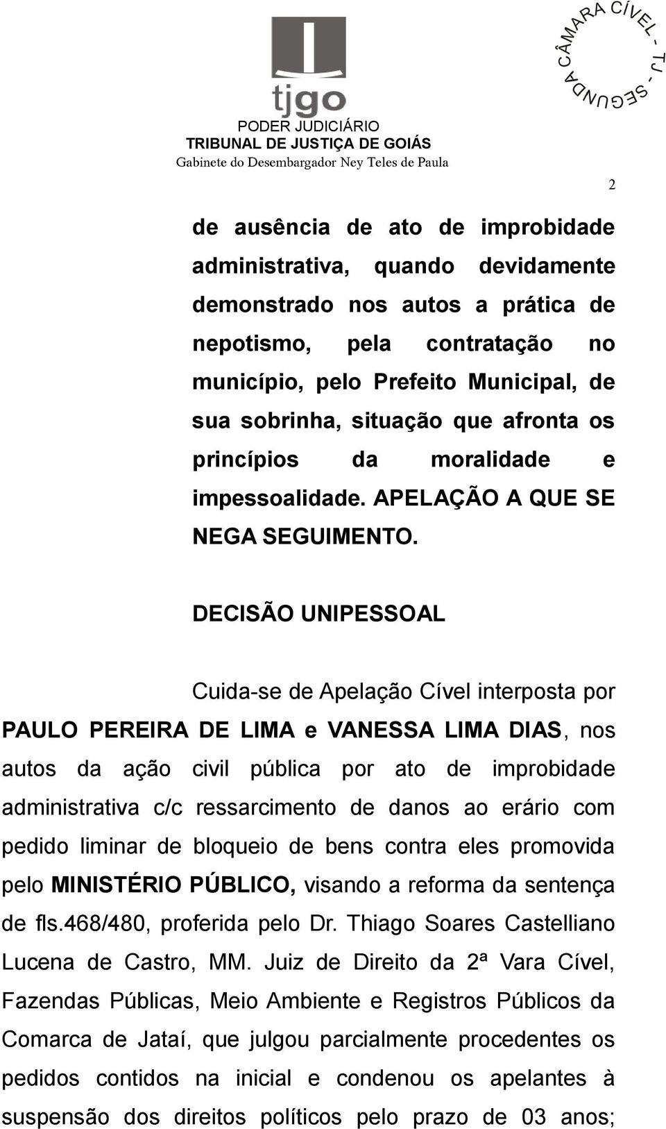 DECISÃO UNIPESSOAL Cuida-se de Apelação Cível interposta por PAULO PEREIRA DE LIMA e VANESSA LIMA DIAS, nos autos da ação civil pública por ato de improbidade administrativa c/c ressarcimento de