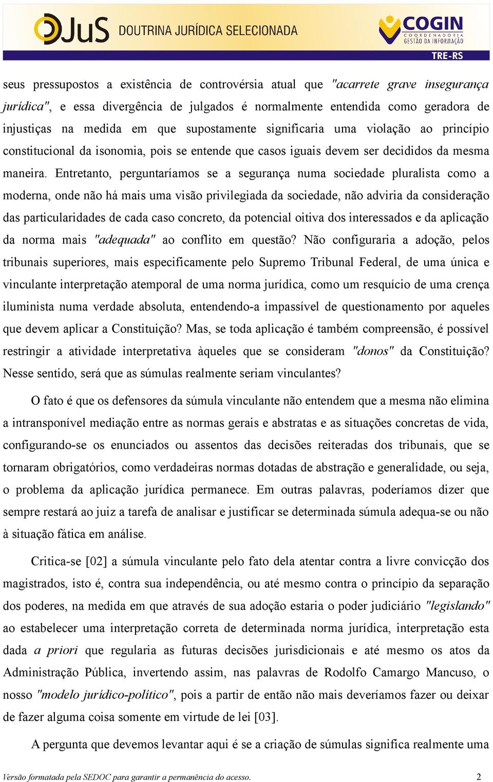 Entretanto, perguntaríamos se a segurança numa sociedade pluralista como a moderna, onde não há mais uma visão privilegiada da sociedade, não adviria da consideração das particularidades de cada caso