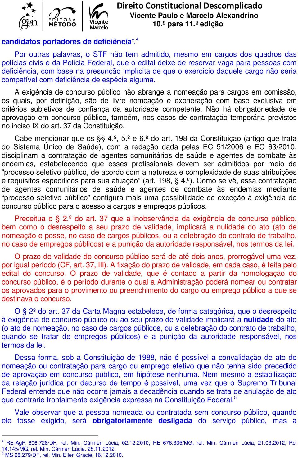 pessoas com deficiência, com base na presunção implícita de que o exercício daquele cargo não seria compatível com deficiência de espécie alguma.