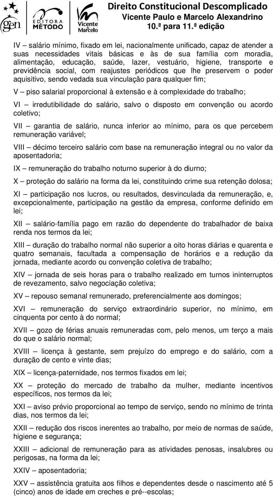 complexidade do trabalho; VI irredutibilidade do salário, salvo o disposto em convenção ou acordo coletivo; VII garantia de salário, nunca inferior ao mínimo, para os que percebem remuneração