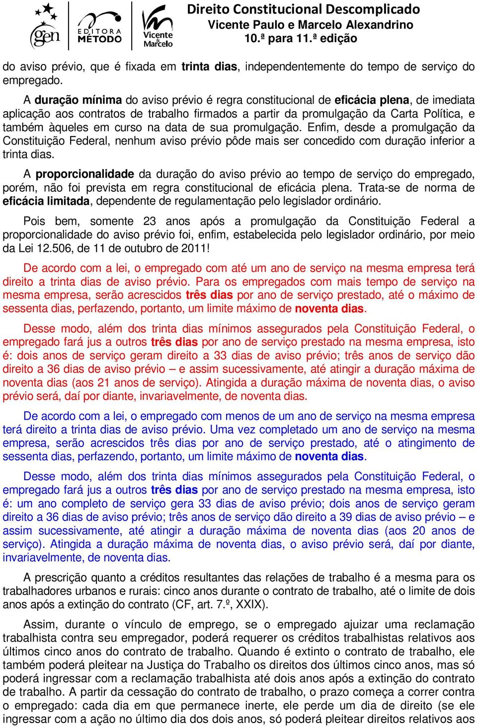 curso na data de sua promulgação. Enfim, desde a promulgação da Constituição Federal, nenhum aviso prévio pôde mais ser concedido com duração inferior a trinta dias.