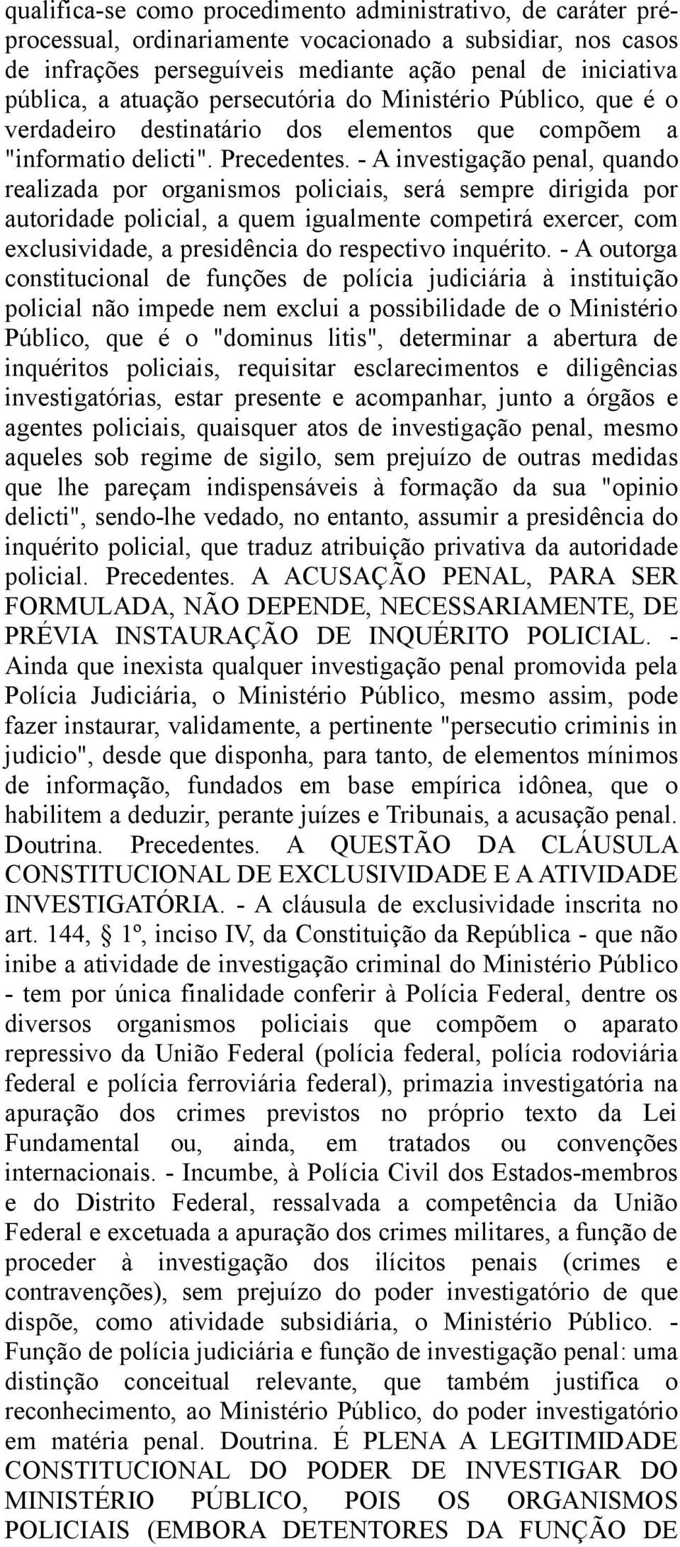 - A investigação penal, quando realizada por organismos policiais, será sempre dirigida por autoridade policial, a quem igualmente competirá exercer, com exclusividade, a presidência do respectivo