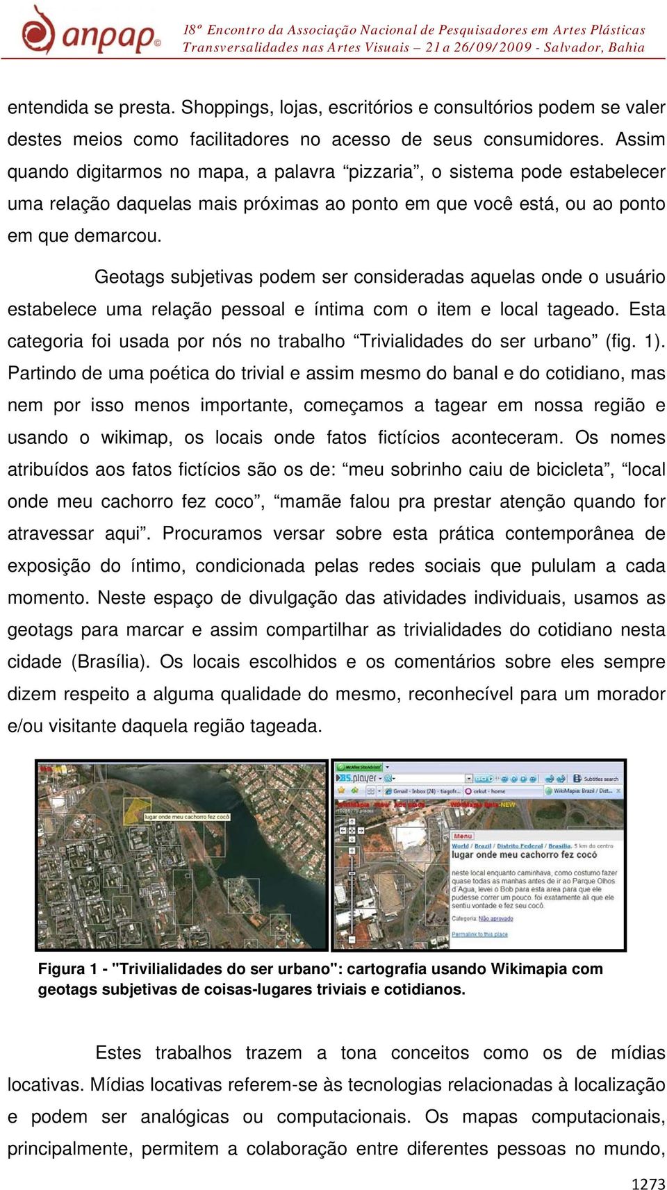 Geotags subjetivas podem ser consideradas aquelas onde o usuário estabelece uma relação pessoal e íntima com o item e local tageado.