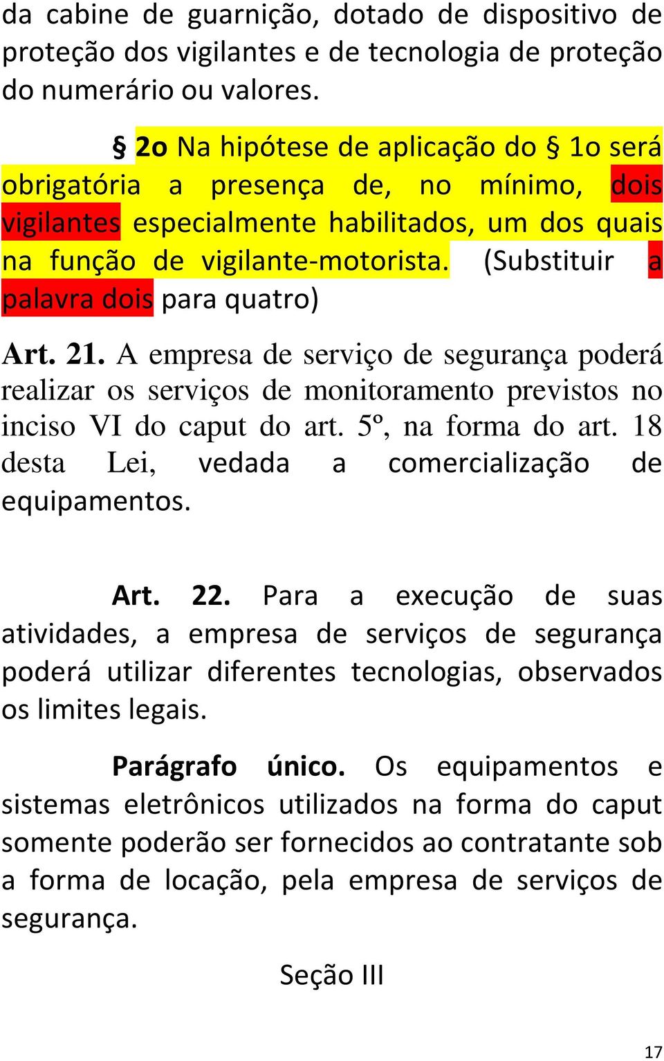 (Substituir a palavra dois para quatro) Art. 21. A empresa de serviço de segurança poderá realizar os serviços de monitoramento previstos no inciso VI do caput do art. 5º, na forma do art.