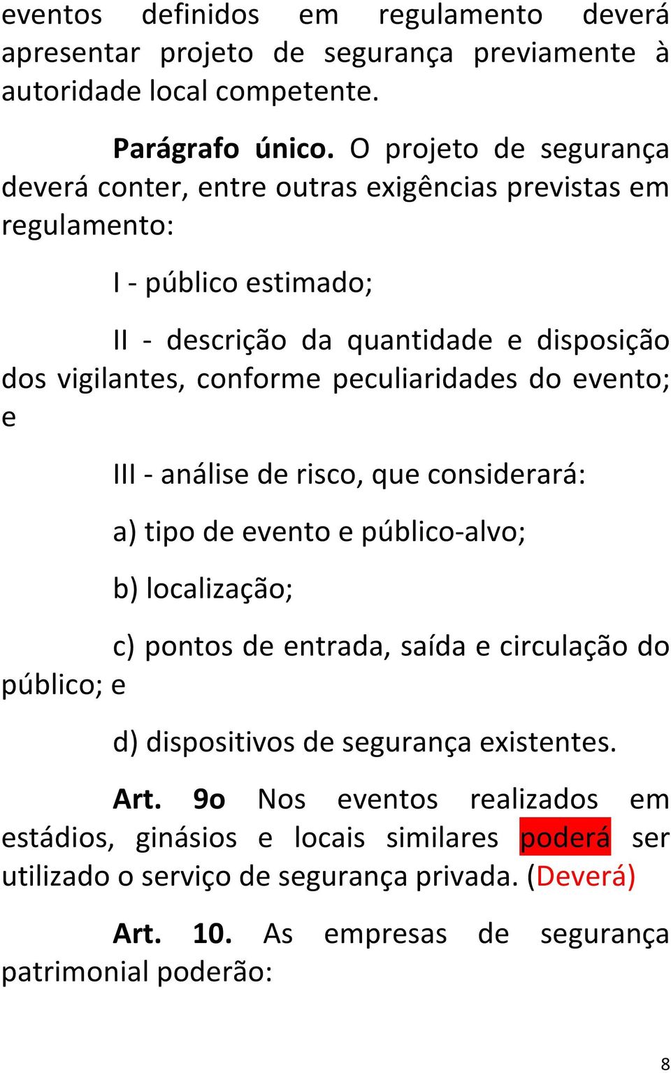 peculiaridades do evento; e III - análise de risco, que considerará: a) tipo de evento e público-alvo; b) localização; c) pontos de entrada, saída e circulação do público; e d)