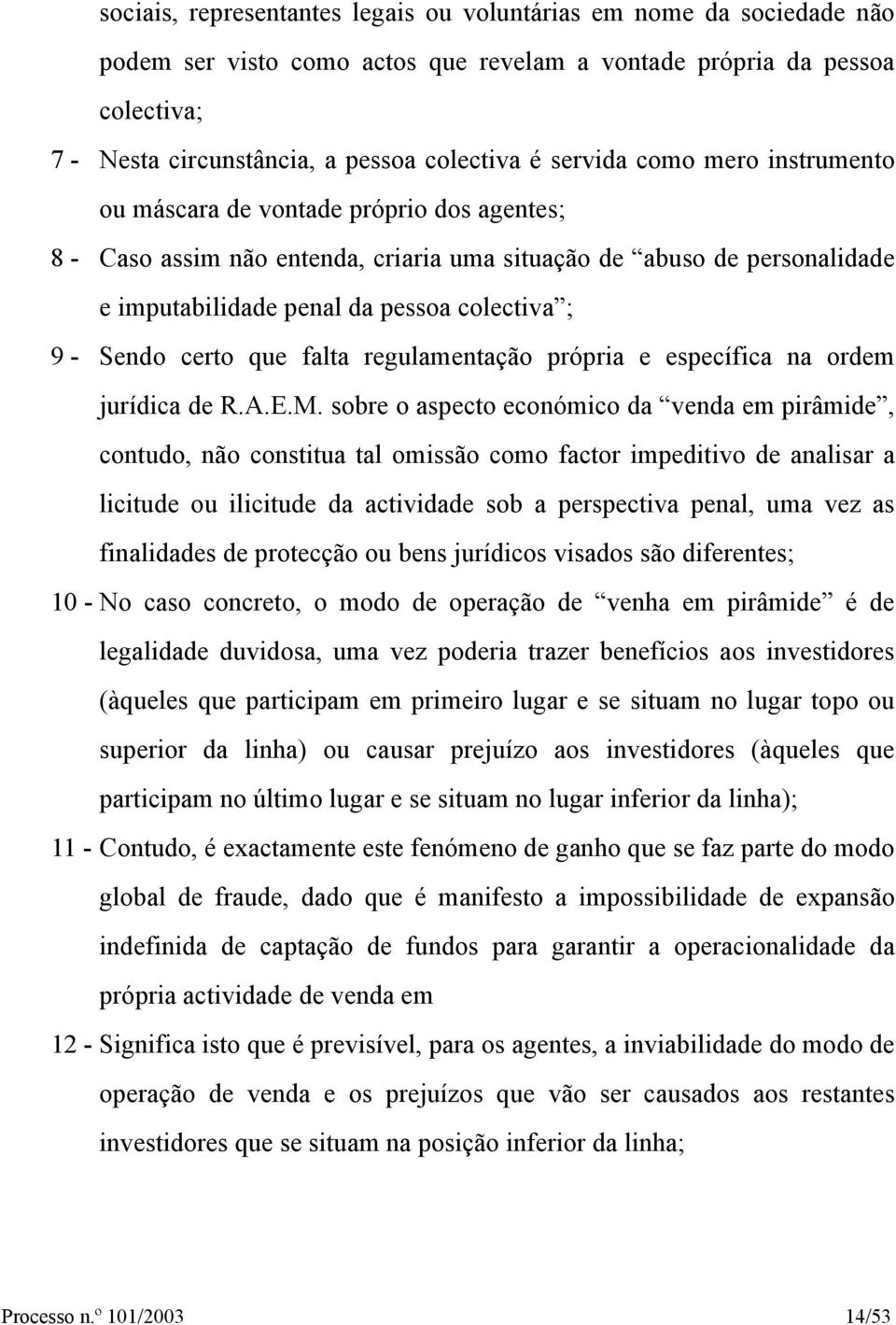 Sendo certo que falta regulamentação própria e específica na ordem jurídica de R.A.E.M.