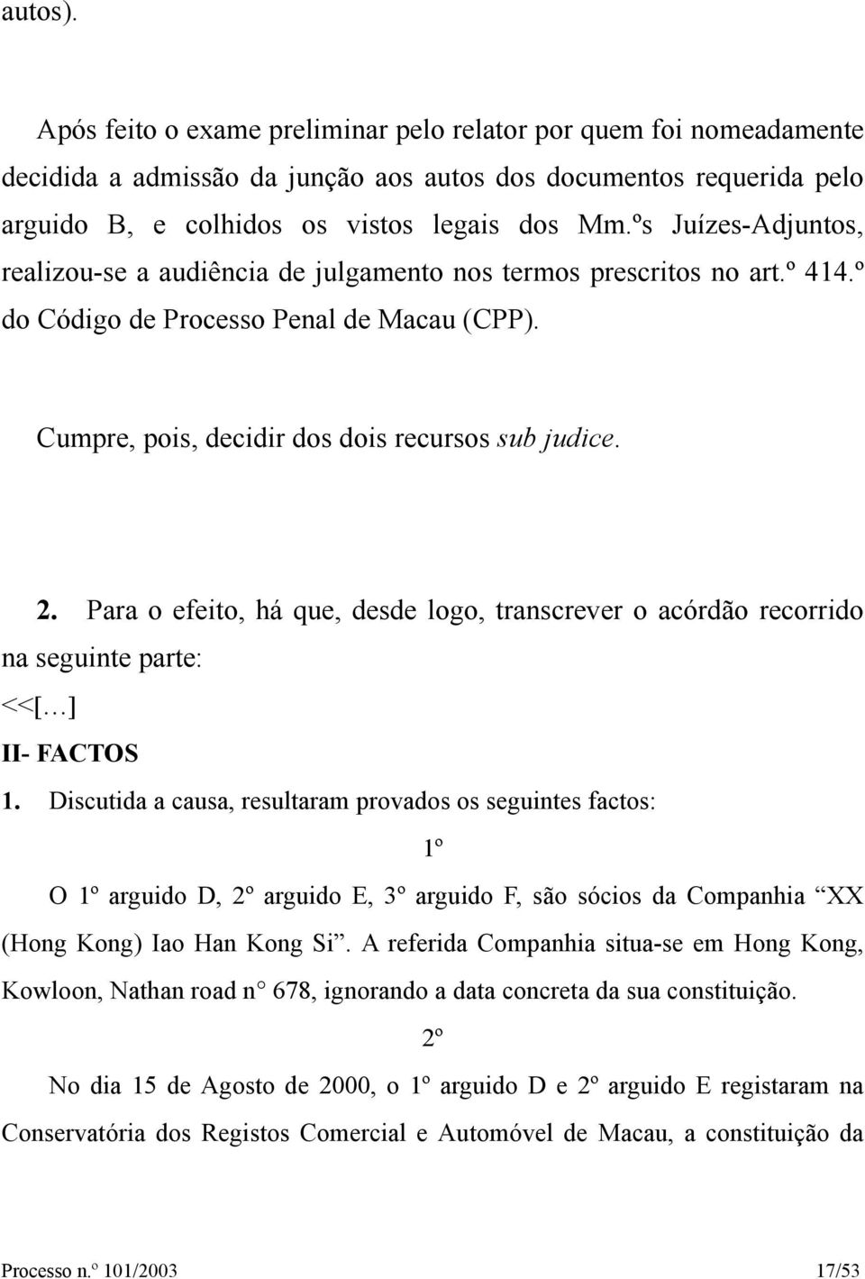 Para o efeito, há que, desde logo, transcrever o acórdão recorrido na seguinte parte: <<[ ] II- FACTOS 1.