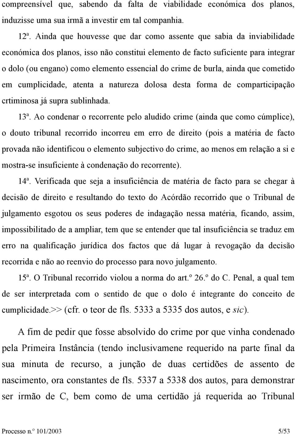 crime de burla, ainda que cometido em cumplicidade, atenta a natureza dolosa desta forma de comparticipação crtiminosa já supra sublinhada. 13ª.