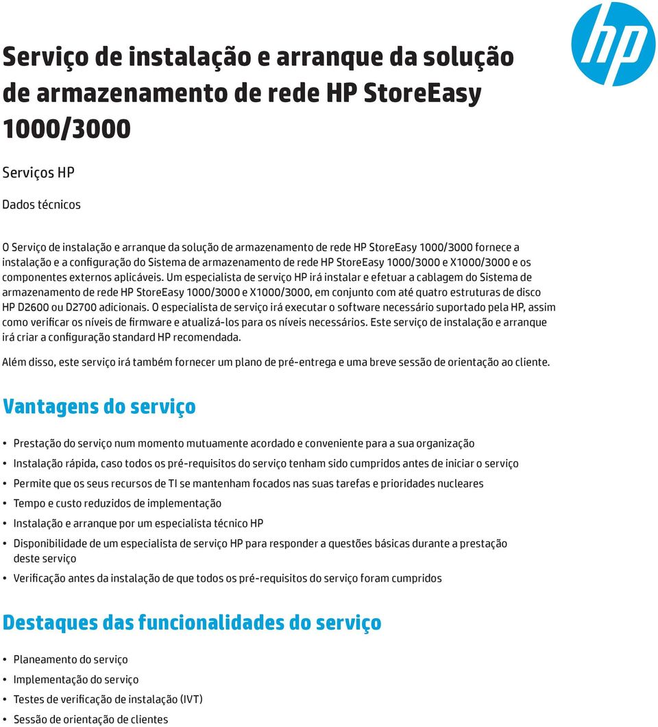 Um especialista de serviço HP irá instalar e efetuar a cablagem do Sistema de armazenamento de rede HP StoreEasy 1000/3000 e X1000/3000, em conjunto com até quatro estruturas de disco HP D2600 ou