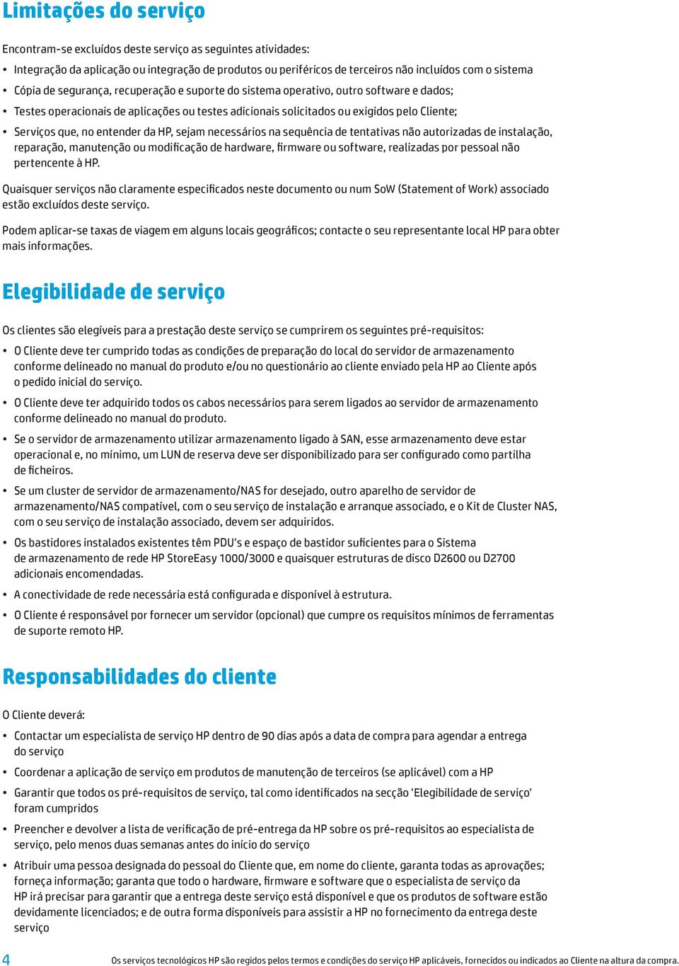 da HP, sejam necessários na sequência de tentativas não autorizadas de instalação, reparação, manutenção ou modificação de hardware, firmware ou software, realizadas por pessoal não pertencente à HP.