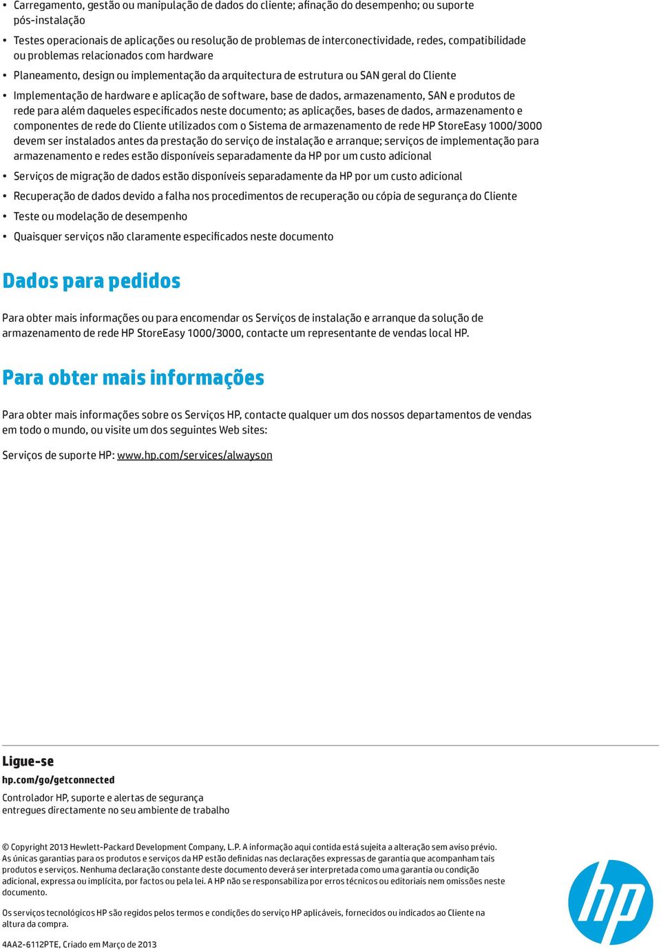 base de dados, armazenamento, SAN e produtos de rede para além daqueles especificados neste documento; as aplicações, bases de dados, armazenamento e componentes de rede do Cliente utilizados com o